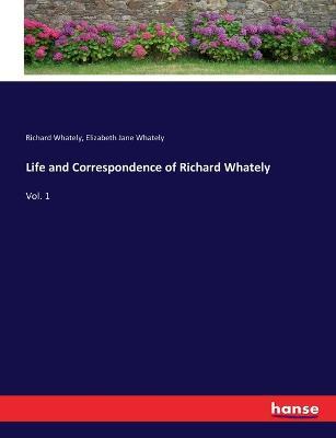 Life and Correspondence of Richard Whately: Vol. 1 - Richard Whately,Elizabeth Jane Whately - cover