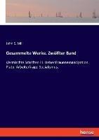 Gesammelte Werke. Zwölfter Band: Vermischte Schriften III. Ueber Frauenemancipation. Plato. Arbeiterfrage. Socialismus.