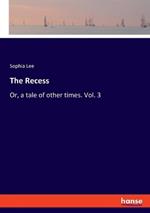 The Recess: Or, a tale of other times. Vol. 3