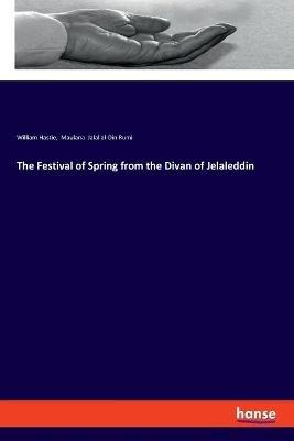 The Festival of Spring from the Divan of Jelaleddin - William Hastie,Jalal Al-Din Rumi - cover