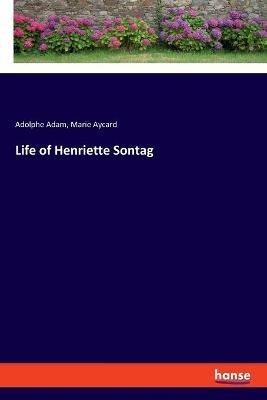 Life of Henriette Sontag - Adolphe Adam,Marie Aycard - cover