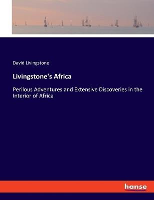 Livingstone's Africa: Perilous Adventures and Extensive Discoveries in the Interior of Africa - David Livingstone - cover