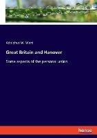 Great Britain and Hanover: Some aspects of the personal union - Adolphus W Ward - cover