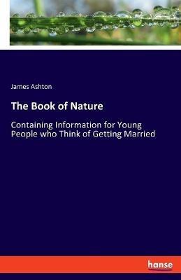 The Book of Nature: Containing Information for Young People who Think of Getting Married - James Ashton - cover
