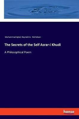 The Secrets of the Self Asrar-i Khudi: A Philosophical Poem - Muhammad Iqbal,Reynold a Nicholson - cover