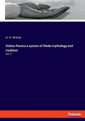Vishnu Purana a system of Hindu mythology and tradition: Vol. V - H H Wilson - cover