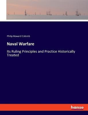 Naval Warfare: Its Ruling Principles and Practice Historically Treated - Philip Howard Colomb - cover