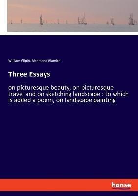 Three Essays: on picturesque beauty, on picturesque travel and on sketching landscape: to which is added a poem, on landscape painting - William Gilpin,Richmond Blamire - cover