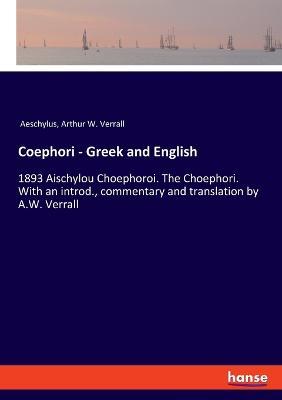 Coephori - Greek and English: 1893 Aischylou Choephoroi. The Choephori. With an introd., commentary and translation by A.W. Verrall - Aeschylus,Arthur W Verrall - cover