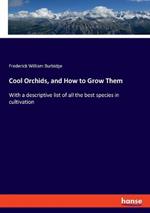 Cool Orchids, and How to Grow Them: With a descriptive list of all the best species in cultivation