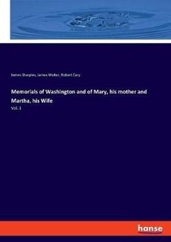 Libro inglese Memorials of Washington and of Mary, his mother and Martha, his Wife: Vol. 1 James Walter , James Sharples , Robert Cary