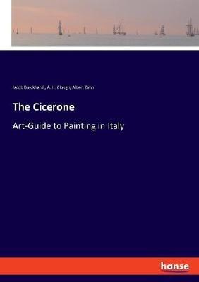 The Cicerone: Art-Guide to Painting in Italy - Jacob Burckhardt,A H Clough,Albert Zahn - cover