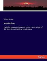 Inspiration;: Eight lectures on the early history and origin of the doctrine of biblical inspiration