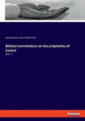 Biblical commentary on the prophecies of Ezekiel: Vol. 1 - James Martin,Karl Friedrich Keil - cover