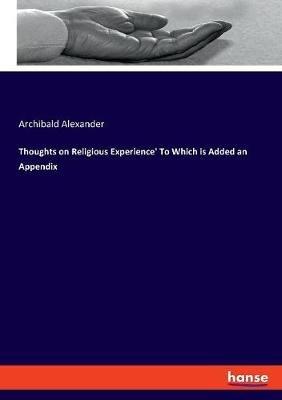 Thoughts on Religious Experience' To Which is Added an Appendix - Archibald Alexander - cover