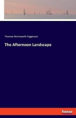 The Afternoon Landscape - Thomas Wentworth Higginson - cover