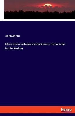 Select orations, and other important papers, relative to the Swedish Academy - Anonymous - cover