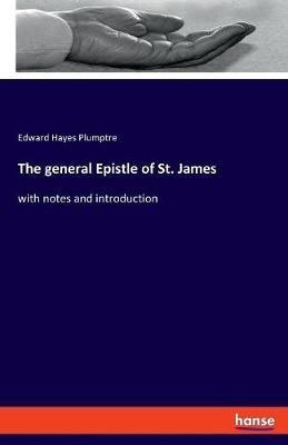 The general Epistle of St. James: with notes and introduction - Edward Hayes Plumptre - cover