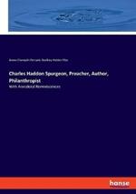 Charles Haddon Spurgeon, Preacher, Author, Philanthropist: With Anecdotal Reminiscences