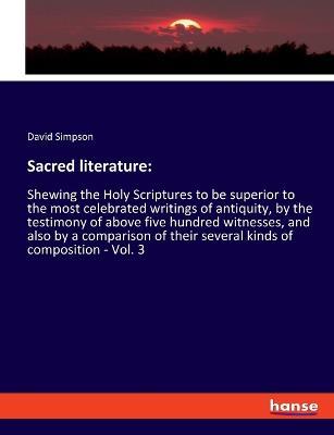 Sacred literature: Shewing the Holy Scriptures to be superior to the most celebrated writings of antiquity, by the testimony of above five hundred witnesses, and also by a comparison of their several kinds of composition - Vol. 3 - David Simpson - cover