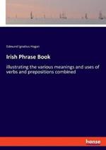 Irish Phrase Book: illustrating the various meanings and uses of verbs and prepositions combined