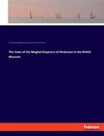 The Coins of the Moghul Emperors of Hindustan in the British Museum