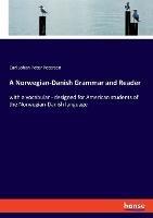 A Norwegian-Danish Grammar and Reader: with a vocabular - designed for American students of the Norwegian-Danish language - Carl Johan Peter Petersen - cover