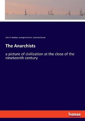 The Anarchists: a picture of civilization at the close of the nineteenth century - Gabriele Reuter,John H MacKay,George Schumm - cover