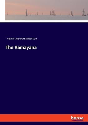 The Ramayana - Manmatha Nath Dutt,Valmiki - cover