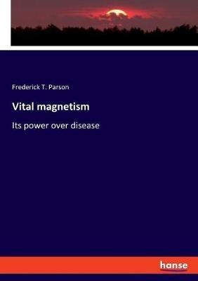 Vital magnetism: Its power over disease - Frederick T Parson - cover