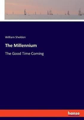 The Millennium: The Good Time Coming - William Sheldon - cover