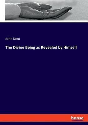 The Divine Being as Revealed by Himself - John Kent - cover