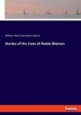 Stories of the Lives of Noble Women - William Henry Davenport Adams - cover