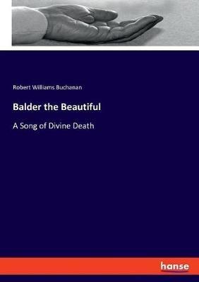 Balder the Beautiful: A Song of Divine Death - Robert Williams Buchanan - cover