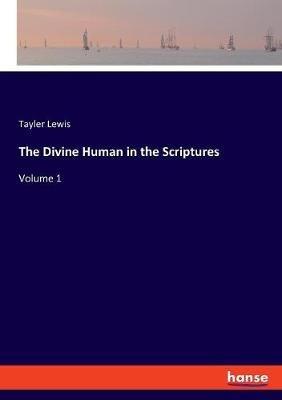 The Divine Human in the Scriptures: Volume 1 - Tayler Lewis - cover