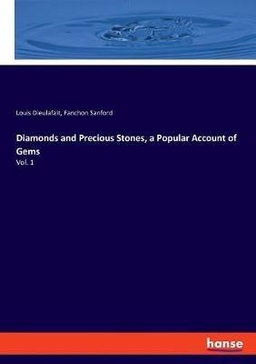 Diamonds and Precious Stones, a Popular Account of Gems: Vol. 1 - Louis Dieulafait,Fanchon Sanford - cover