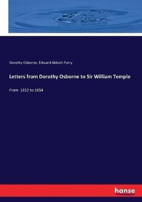 Letters from Dorothy Osborne to Sir William Temple: From 1652 to 1654 - Dorothy Osborne,Edward Abbott Parry - cover