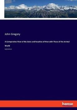 Libro in inglese A Comparative View of the State and Faculties of Man with Those of the Animal World: Eighth Edition  - John Gregory