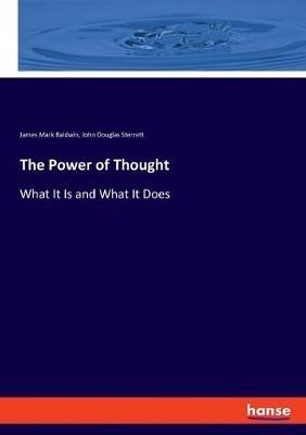 The Power of Thought: What It Is and What It Does - John Douglas Sterrett,James Mark Baldwin - cover