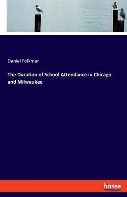The Duration of School Attendance in Chicago and Milwaukee - Daniel Folkmar - cover