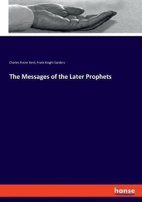 The Messages of the Later Prophets - Charles Foster Kent,Frank Knight Sanders - cover