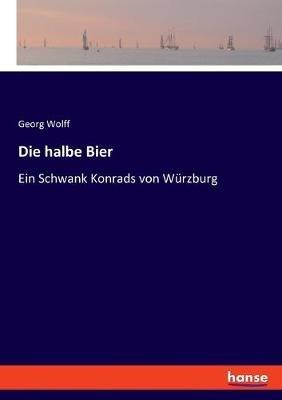 Die halbe Bier: Ein Schwank Konrads von Würzburg - Georg Wolff - cover