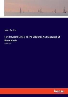 Fors Clavigera Letters To The Workmen And Labourers Of Great Britain: Volume 2 - John Ruskin - cover