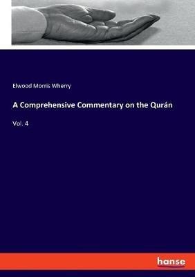 A Comprehensive Commentary on the Qurán: Vol. 4 - Elwood Morris Wherry - cover