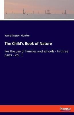 The Child's Book of Nature: For the use of families and schools - In three parts - Vol. 1 - Worthington Hooker - cover