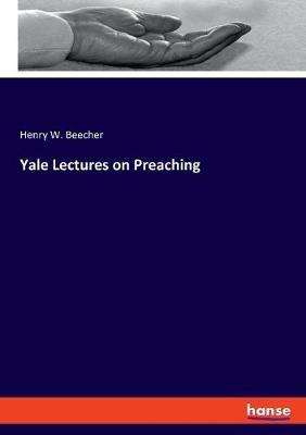 Yale Lectures on Preaching - Henry W Beecher - cover