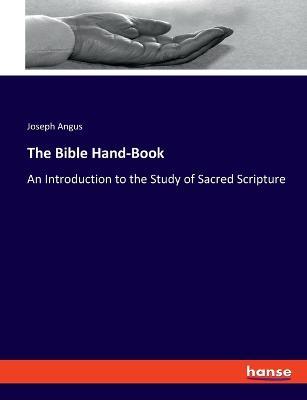 The Bible Hand-Book: An Introduction to the Study of Sacred Scripture - Joseph Angus - cover