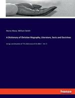 A Dictionary of Christian Biography, Literature, Sects and Doctrines: being a continuation of 'The dictionary of the Bible' - Vol. 3