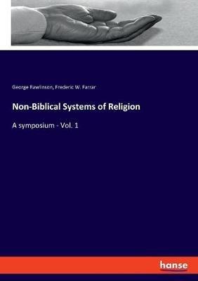 Non-Biblical Systems of Religion: A symposium - Vol. 1 - George Rawlinson,Frederic W Farrar - cover