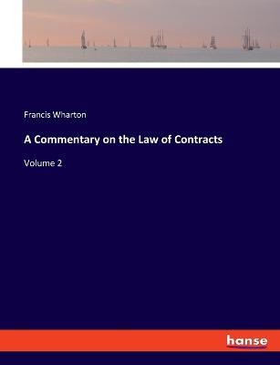 A Commentary on the Law of Contracts: Volume 2 - Francis Wharton - cover